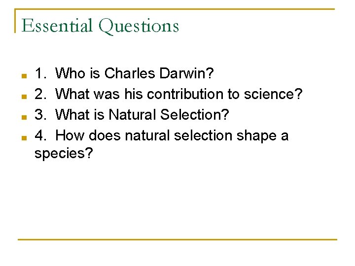 Essential Questions ■ ■ 1. Who is Charles Darwin? 2. What was his contribution Essential Questions ■ ■ 1. Who is Charles Darwin? 2. What was his contribution