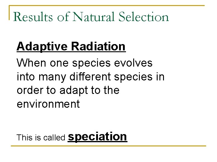 Results of Natural Selection Adaptive Radiation When one species evolves into many different species Results of Natural Selection Adaptive Radiation When one species evolves into many different species