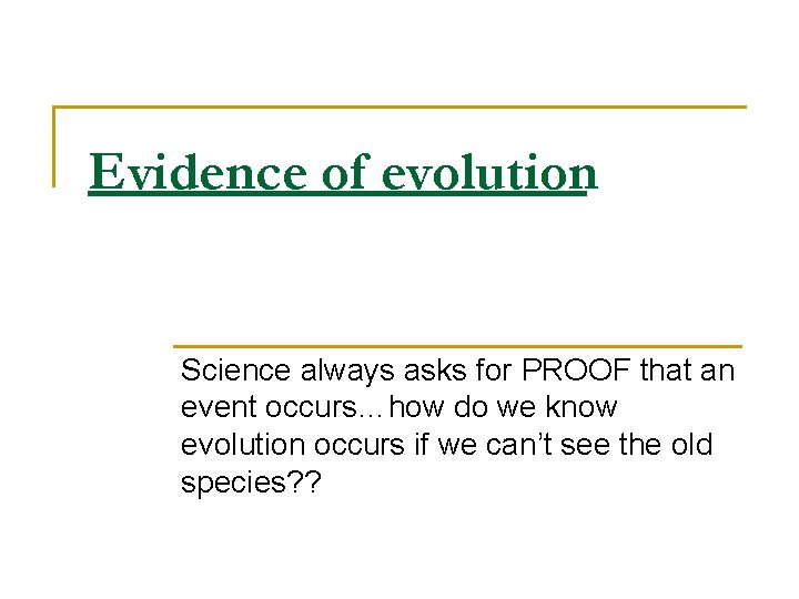 Evidence of evolution Science always asks for PROOF that an event occurs…how do we Evidence of evolution Science always asks for PROOF that an event occurs…how do we
