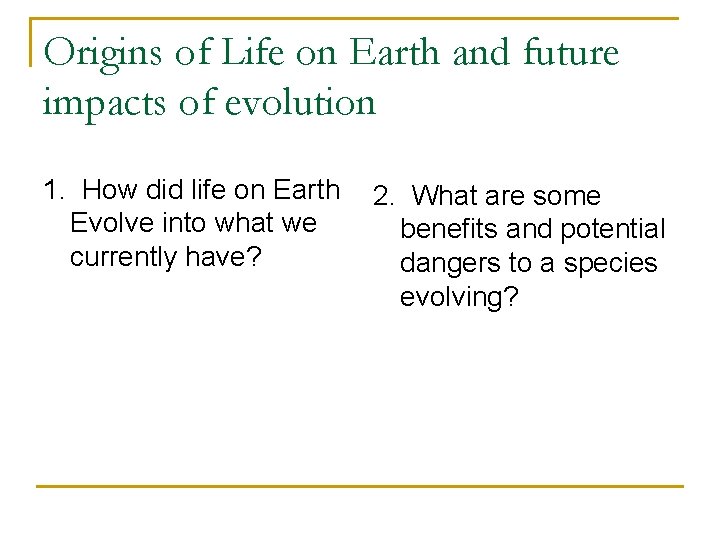 Origins of Life on Earth and future impacts of evolution 1. How did life Origins of Life on Earth and future impacts of evolution 1. How did life