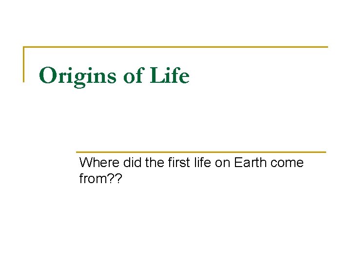 Origins of Life Where did the first life on Earth come from? ? Origins of Life Where did the first life on Earth come from? ?
