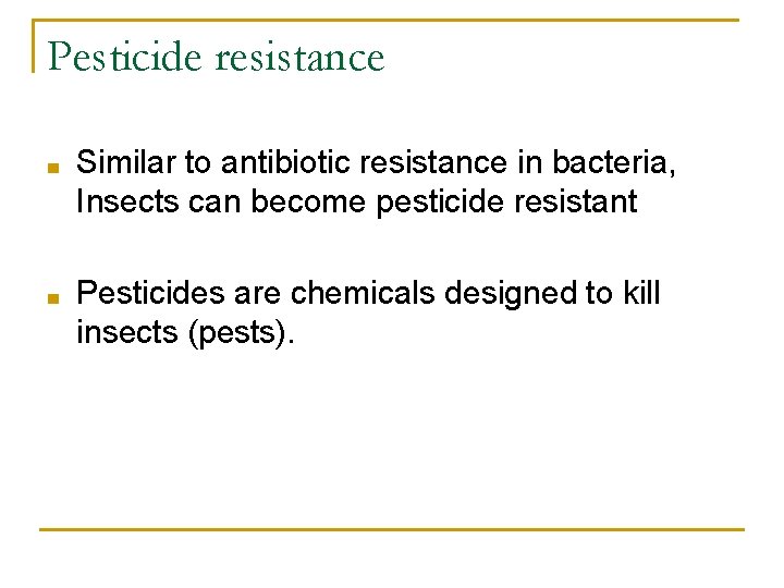Pesticide resistance ■ Similar to antibiotic resistance in bacteria, Insects can become pesticide resistant Pesticide resistance ■ Similar to antibiotic resistance in bacteria, Insects can become pesticide resistant