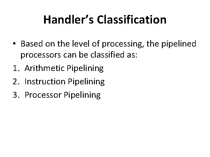 Handler’s Classification • Based on the level of processing, the pipelined processors can be