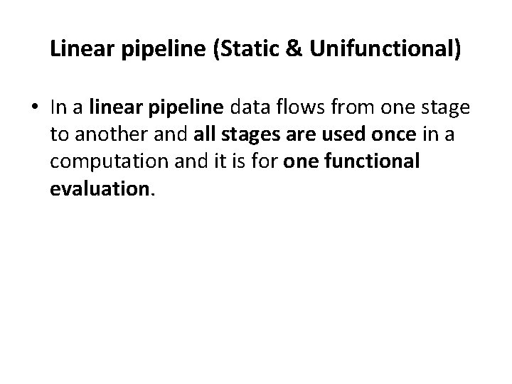 Linear pipeline (Static & Unifunctional) • In a linear pipeline data flows from one