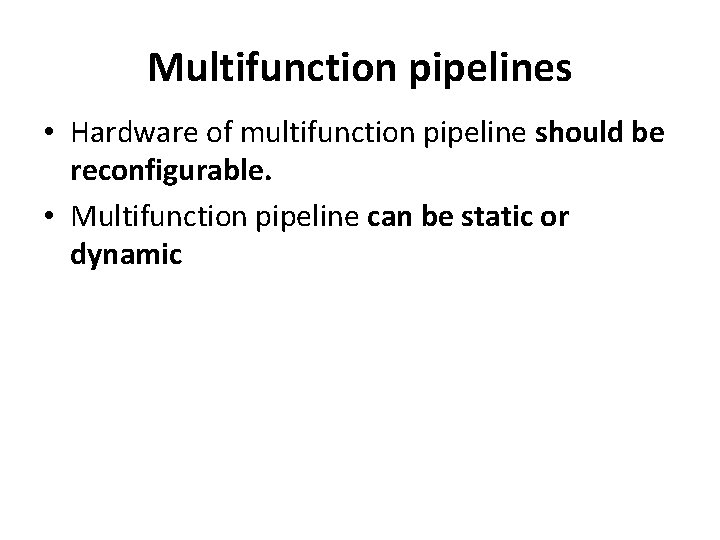 Multifunction pipelines • Hardware of multifunction pipeline should be reconfigurable. • Multifunction pipeline can