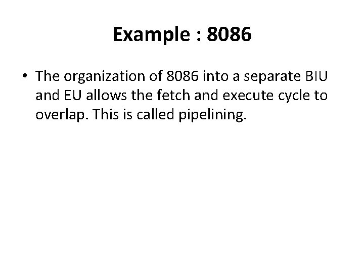 Example : 8086 • The organization of 8086 into a separate BIU and EU