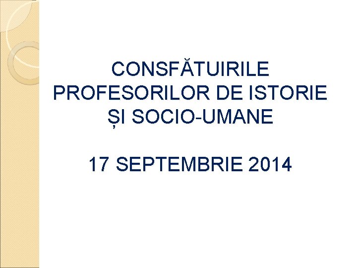 CONSFĂTUIRILE PROFESORILOR DE ISTORIE ȘI SOCIO-UMANE 17 SEPTEMBRIE 2014 