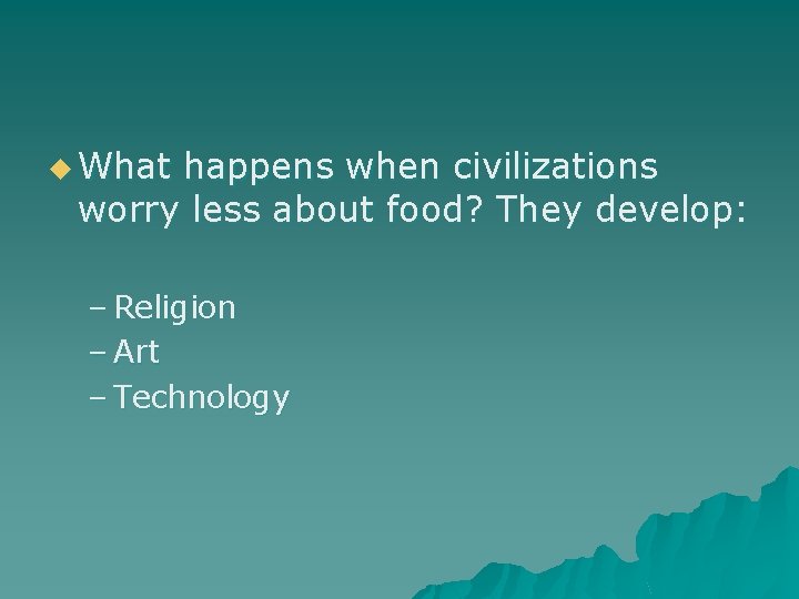 u What happens when civilizations worry less about food? They develop: – Religion –