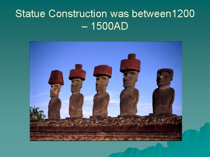 Statue Construction was between 1200 – 1500 AD 