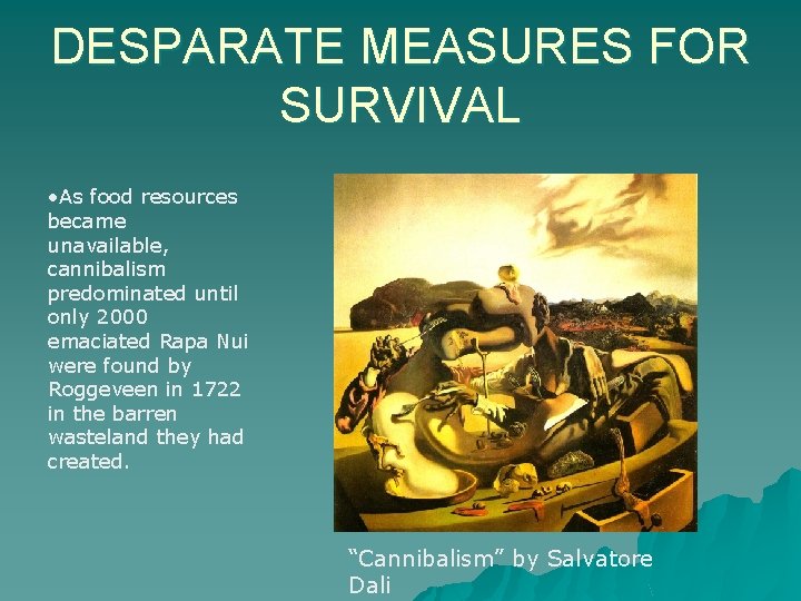 DESPARATE MEASURES FOR SURVIVAL • As food resources became unavailable, cannibalism predominated until only