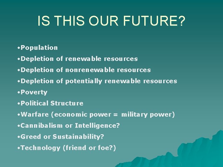 IS THIS OUR FUTURE? • Population • Depletion of renewable resources • Depletion of