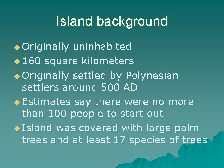 Island background u Originally uninhabited u 160 square kilometers u Originally settled by Polynesian