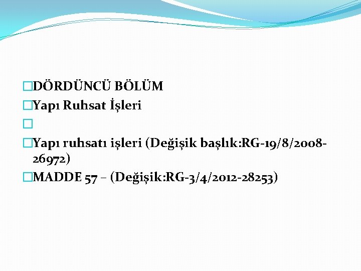 �DÖRDÜNCÜ BÖLÜM �Yapı Ruhsat İşleri � �Yapı ruhsatı işleri (Değişik başlık: RG-19/8/200826972) �MADDE 57