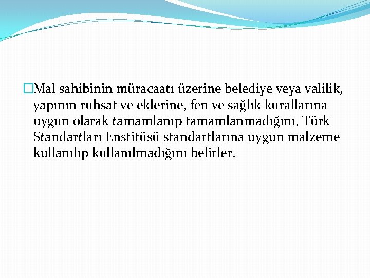 �Mal sahibinin müracaatı üzerine belediye veya valilik, yapının ruhsat ve eklerine, fen ve sağlık