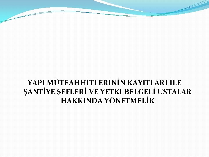  YAPI MÜTEAHHİTLERİNİN KAYITLARI İLE ŞANTİYE ŞEFLERİ VE YETKİ BELGELİ USTALAR HAKKINDA YÖNETMELİK 