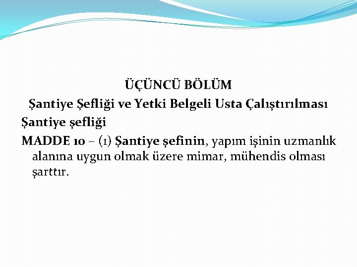 ÜÇÜNCÜ BÖLÜM Şantiye Şefliği ve Yetki Belgeli Usta Çalıştırılması Şantiye şefliği MADDE 10 –