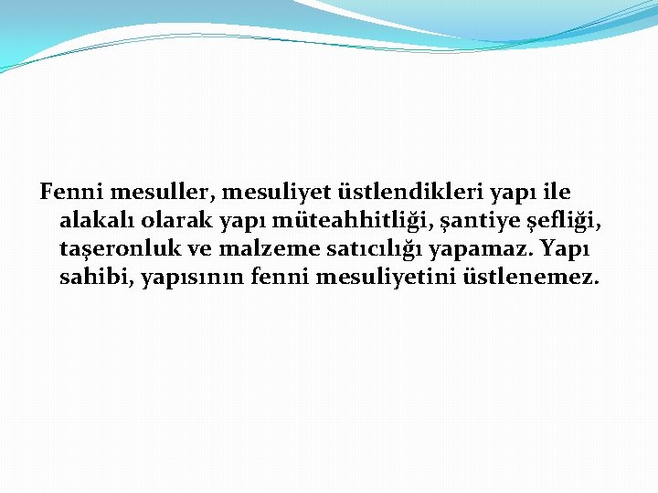 Fenni mesuller, mesuliyet üstlendikleri yapı ile alakalı olarak yapı müteahhitliği, şantiye şefliği, taşeronluk ve