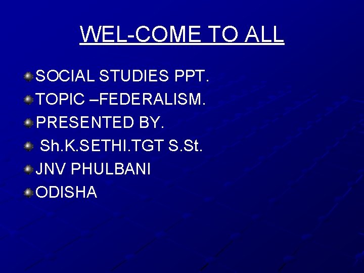 WEL-COME TO ALL SOCIAL STUDIES PPT. TOPIC –FEDERALISM. PRESENTED BY. Sh. K. SETHI. TGT