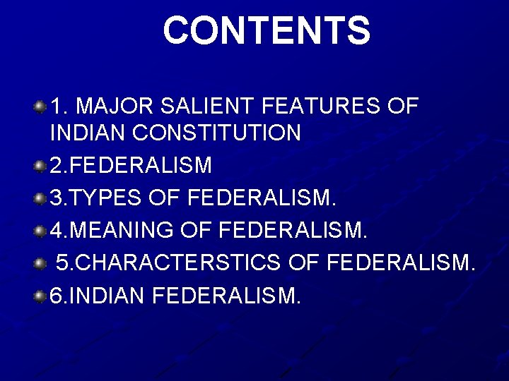 CONTENTS 1. MAJOR SALIENT FEATURES OF INDIAN CONSTITUTION 2. FEDERALISM 3. TYPES OF FEDERALISM.