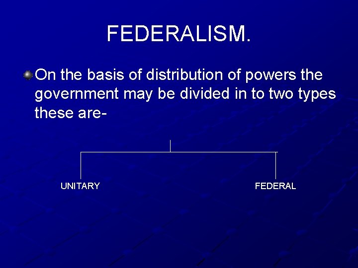 FEDERALISM. On the basis of distribution of powers the government may be divided in