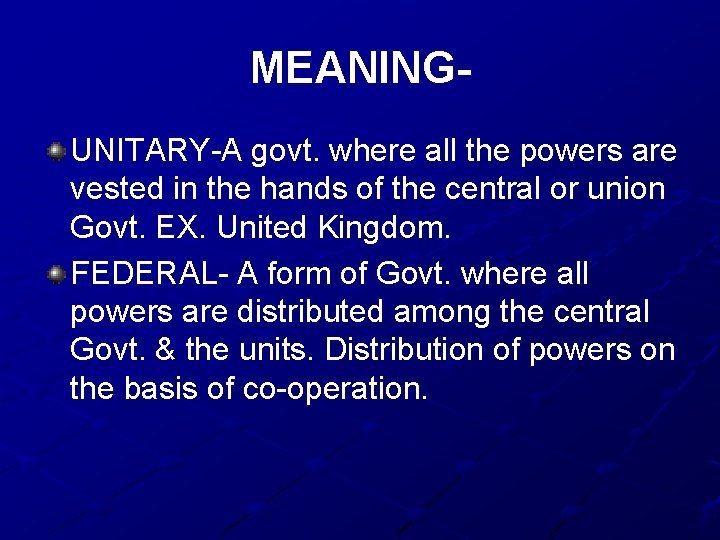 MEANINGUNITARY-A govt. where all the powers are vested in the hands of the central