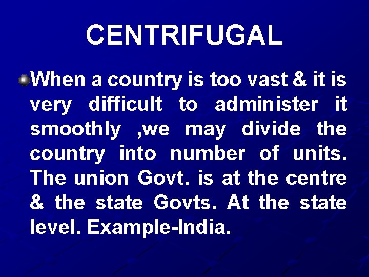 CENTRIFUGAL When a country is too vast & it is very difficult to administer