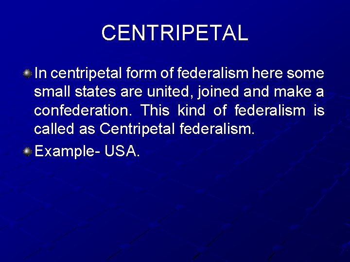 CENTRIPETAL In centripetal form of federalism here some small states are united, joined and