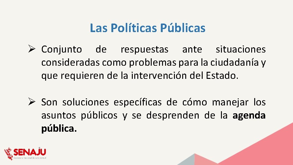 Las Políticas Públicas Ø Conjunto de respuestas ante situaciones consideradas como problemas para la