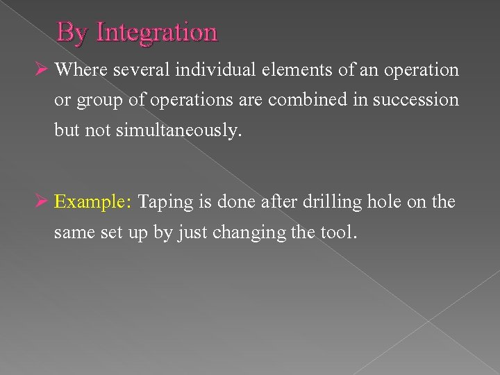 By Integration Ø Where several individual elements of an operation or group of operations