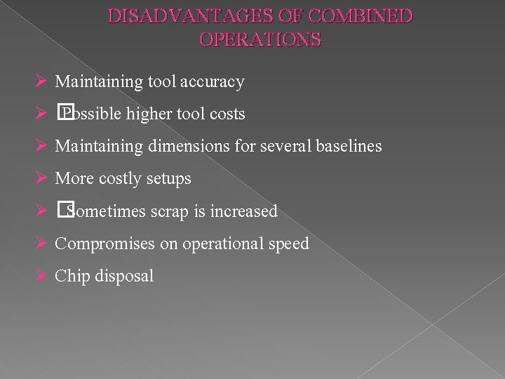 DISADVANTAGES OF COMBINED OPERATIONS Maintaining tool accuracy Ø� Possible higher tool costs Ø Maintaining