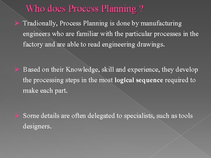 Who does Process Planning ? Ø Tradionally, Process Planning is done by manufacturing engineers