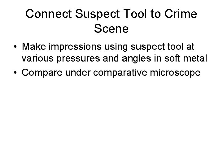 Connect Suspect Tool to Crime Scene • Make impressions using suspect tool at various