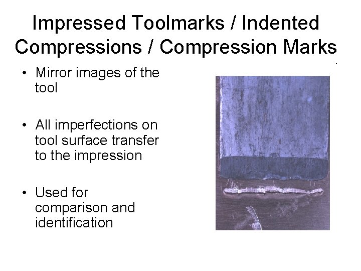 Impressed Toolmarks / Indented Compressions / Compression Marks • Mirror images of the tool