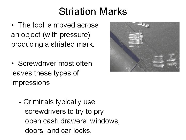 Striation Marks • The tool is moved across an object (with pressure) producing a