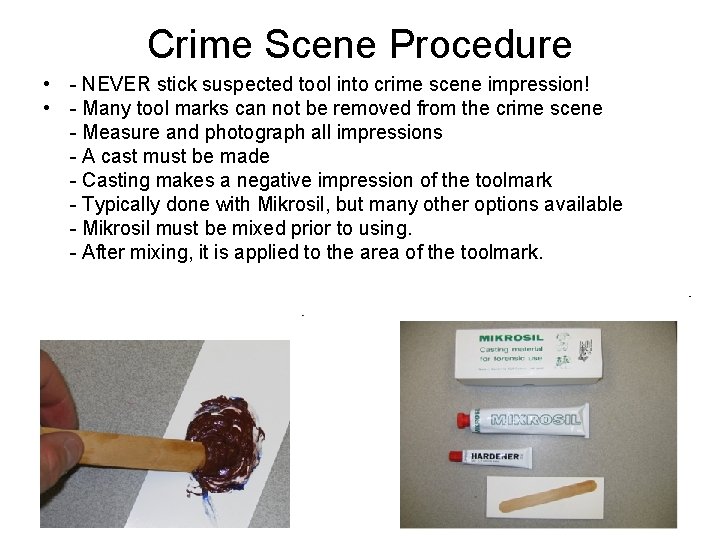 Crime Scene Procedure • - NEVER stick suspected tool into crime scene impression! •