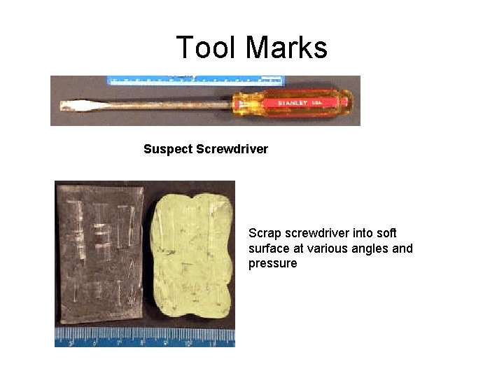 Tool Marks Suspect Screwdriver Scrap screwdriver into soft surface at various angles and pressure