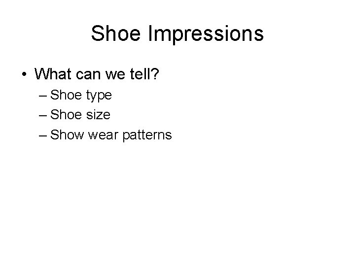 Shoe Impressions • What can we tell? – Shoe type – Shoe size –