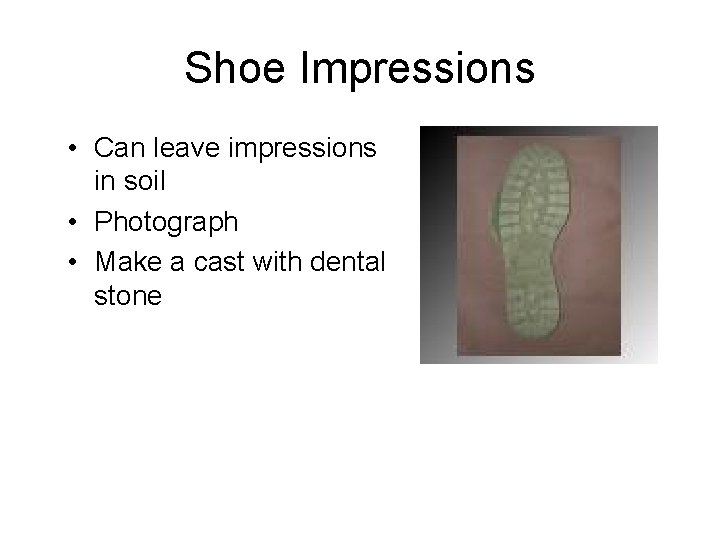 Shoe Impressions • Can leave impressions in soil • Photograph • Make a cast