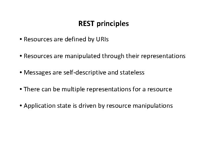 REST principles • Resources are defined by URIs • Resources are manipulated through their