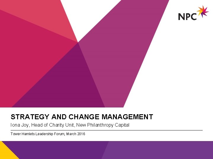 STRATEGY AND CHANGE MANAGEMENT v Capital Iona Joy, Head of Charity Unit, New Philanthropy