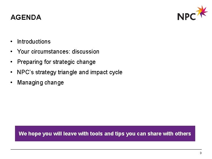 AGENDA • Introductions • Your circumstances: discussion • Preparing for strategic change • NPC’s