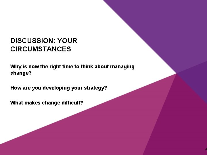 DISCUSSION: YOUR CIRCUMSTANCES Why is now the right time to think about managing change?