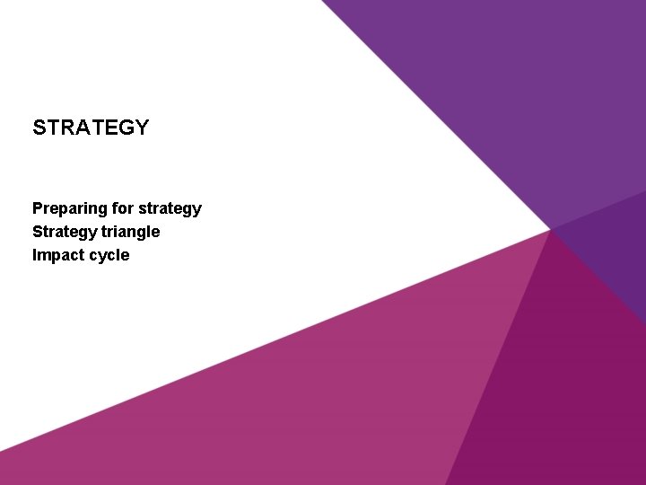 STRATEGY Preparing for strategy Strategy triangle Impact cycle 
