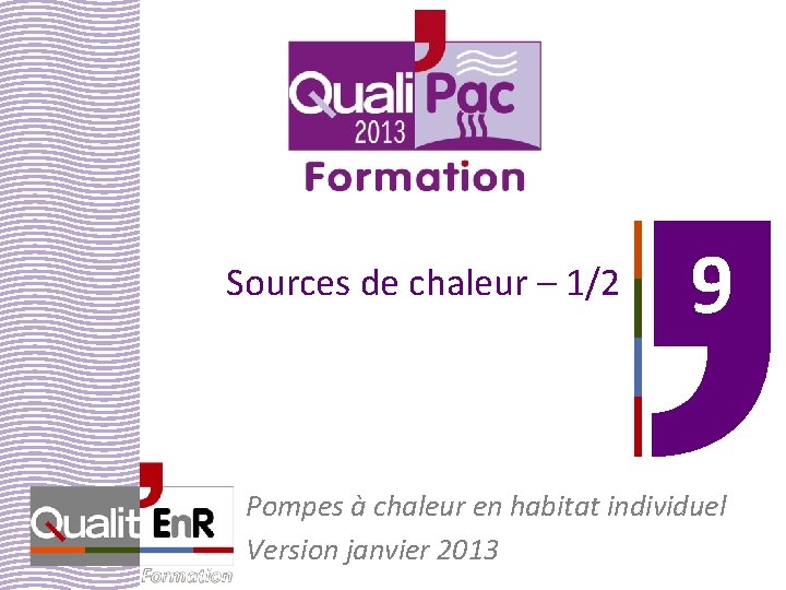 Sources de chaleur – 1/2 9 Pompes à chaleur en habitat individuel Version janvier Sources de chaleur – 1/2 9 Pompes à chaleur en habitat individuel Version janvier