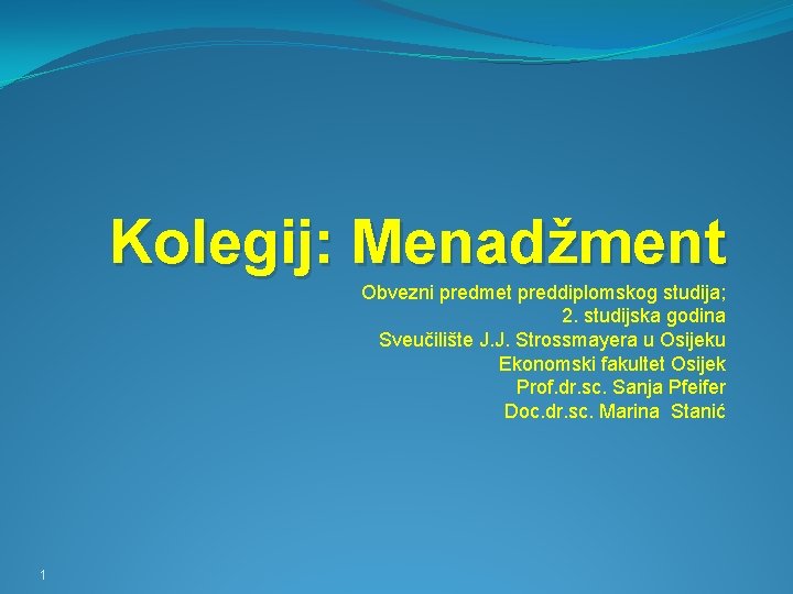 Kolegij: Menadžment Obvezni predmet preddiplomskog studija; 2. studijska godina Sveučilište J. J. Strossmayera u