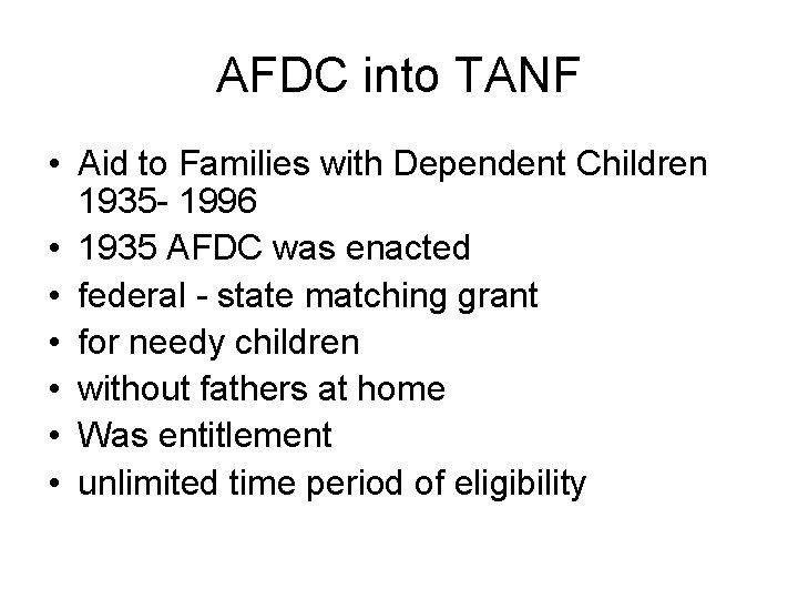 AFDC into TANF • Aid to Families with Dependent Children 1935 - 1996 •