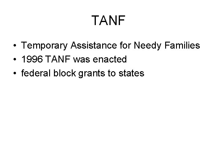 TANF • Temporary Assistance for Needy Families • 1996 TANF was enacted • federal