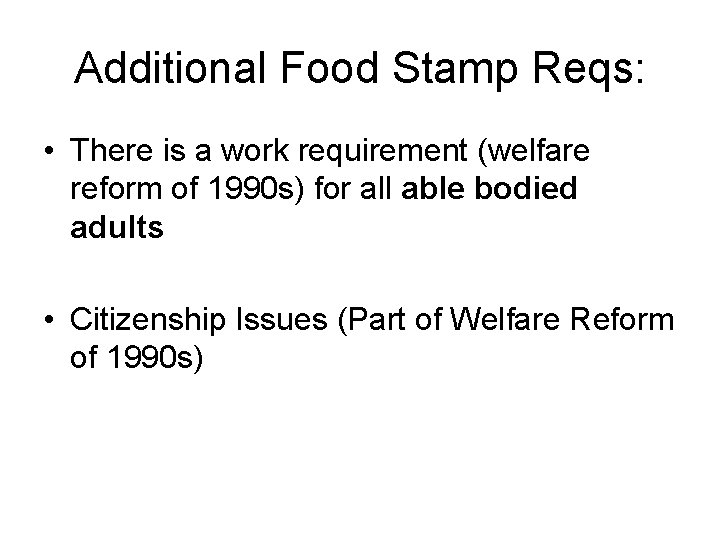 Additional Food Stamp Reqs: • There is a work requirement (welfare reform of 1990