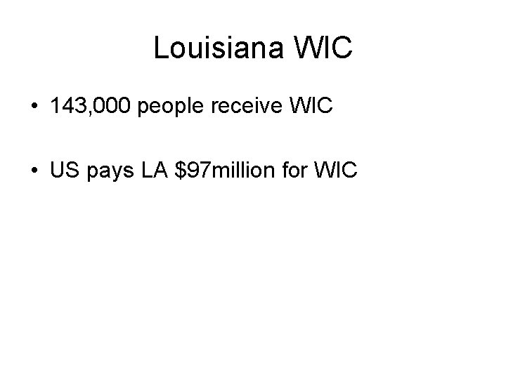 Louisiana WIC • 143, 000 people receive WIC • US pays LA $97 million