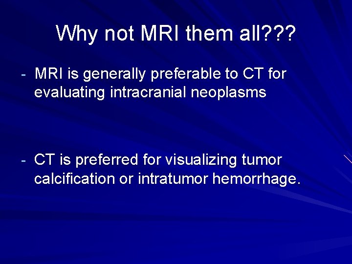 Why not MRI them all? ? ? - MRI is generally preferable to CT